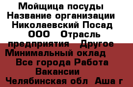 Мойщица посуды › Название организации ­ Николаевский Посад, ООО › Отрасль предприятия ­ Другое › Минимальный оклад ­ 1 - Все города Работа » Вакансии   . Челябинская обл.,Аша г.